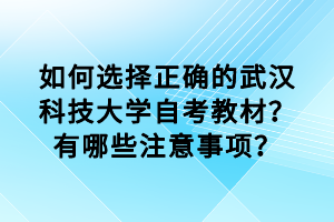 如何选择正确的武汉科技大学自考教材？有哪些注意事项？
